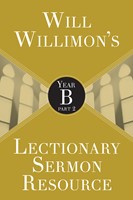 Will Willimon’s Lectionary Sermon Resource: Year B Part 2