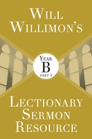 Will Willimon’s Lectionary Sermon Resource: Year B Part 1 (Paperback)