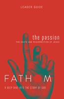 Fathom Bible Studies: The Passion Leader Guide (Paperback)