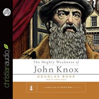The Mighty Weakness Of John Knox Audio Book