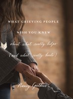 What Grieving People Wish You Knew About What Really Helps (Paperback)