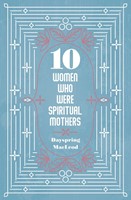 10 Women Who Were Spiritual Mothers (Paperback)