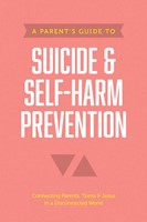 Parent’s Guide to Suicide & Self-Harm Prevention, A (Paperback)