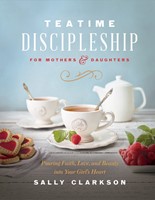 Teatime Discipleship for Mothers and Daughters (Hard Cover)