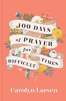 100 Days Of Prayer For Difficult Times (Hard Cover)