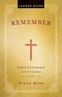 Remember: God's Covenants And The Cross Leader Guide