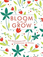 Bloom And Grow: 365 Devotions For Gardeners At Heart (Imitation Leather)