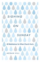 Sighing On Sunday: 40 Meditations For When Church Hurts (Hardback)