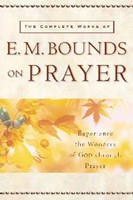 The Complete Works Of E. M. Bounds On Prayer (Paperback)