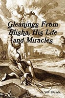 Gleanings From Elisha, His Life and Miracles