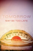 Tomorrow May Be Too Late (Pack Of 25) (Tracts)