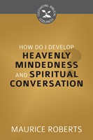How Do I Develop Heavenly Mindedness &Spiritual Conversation (Pamphlet)