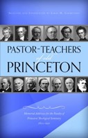 Pastor-Teachers Of Old Princeton (Cloth-Bound)