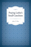 Praying Luther's Small Catechism (Paperback)