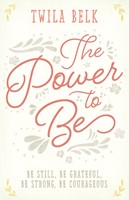 The Power to Be: Be Still, be Grateful, be Strong, be Courag