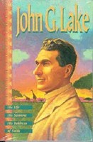 John G. Lake: His Life, His Sermons, His Boldness of Faith