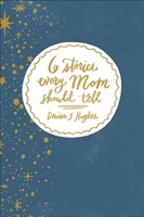 6 Stories Every Mom Should Tell (Hard Cover)