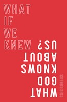What If We Knew What God Knows About Us?