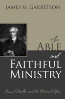 An Able And Faithful Ministry: Samuel Miller And The Pastora