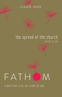 Fathom Bible Studies: The Spread of the Church Leader Guide