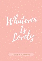Whatever Is Lovely Guided Journal (Imitation Leather)