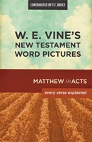 W. E. Vine's New Testament Word Pictures: Matthew To Acts