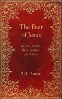 The Feet Of Jesus In Life, Death, Resurrection, And Glory (Paperback)