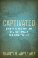 Captivated: Beholding The Mystery Of Jesus' Death And Resurr