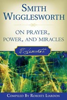 Smith Wigglesworth on Prayer, Power and Miracles (Paperback)