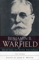 Benjamin B. Warfield Selected Shorter Writings, Two Volumes