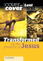 Transformed By The Presence Of Jesus - Cover To Cover Lent