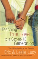Teaching True Love to a Sex-at-13 Generation (Paperback)