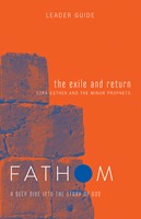 Fathom Bible Studies: The Exile and Return Leader Guide (Paperback)