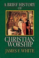 Brief History of Christian Worship, A