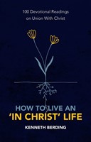How to Live an ‘In Christ’ Life (Paperback)