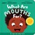What Are Mouths For?