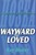 Wayward But Loved