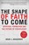 The Shape Of Faith To Come