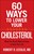 60 Ways To Lower Your Cholesterol